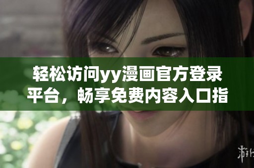轻松访问yy漫画官方登录平台，畅享免费内容入口指南