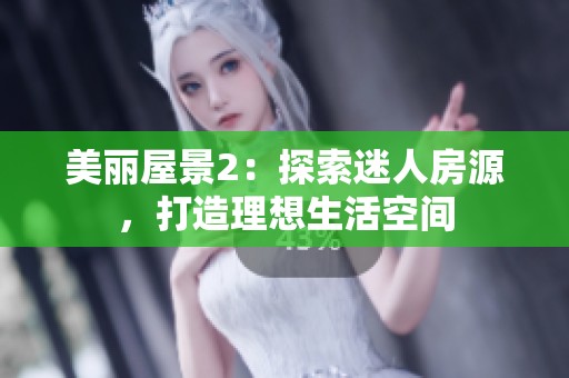 美丽屋景2：探索迷人房源，打造理想生活空间