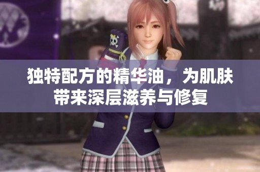 独特配方的精华油，为肌肤带来深层滋养与修复