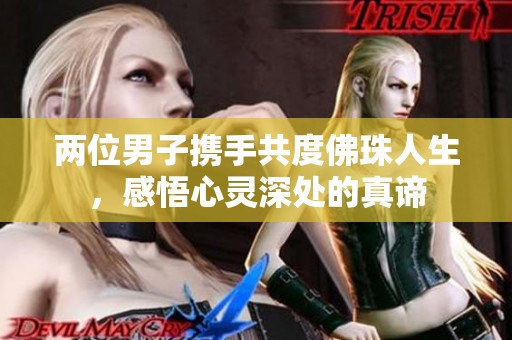 两位男子携手共度佛珠人生，感悟心灵深处的真谛