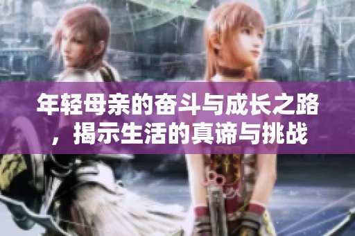 年轻母亲的奋斗与成长之路，揭示生活的真谛与挑战
