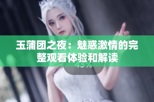 玉蒲团之夜：魅惑激情的完整观看体验和解读