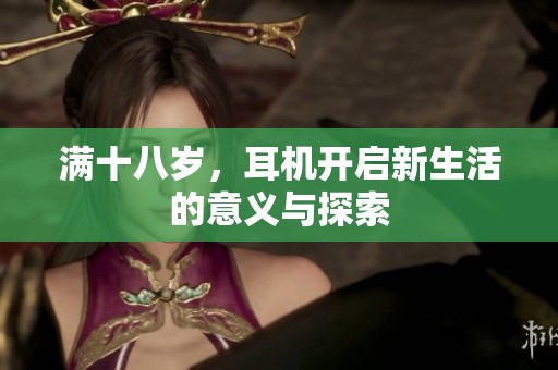 满十八岁，耳机开启新生活的意义与探索