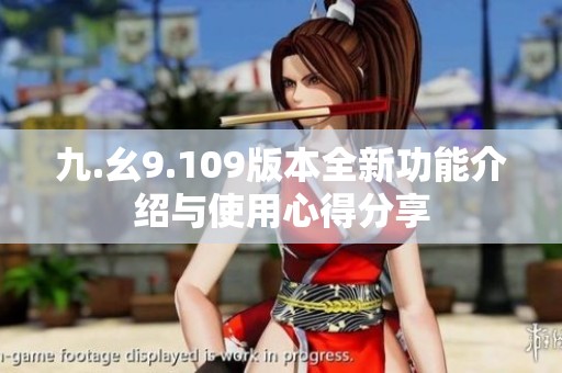 九.幺9.109版本全新功能介绍与使用心得分享