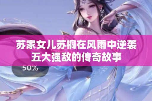 苏家女儿苏桐在风雨中逆袭五大强敌的传奇故事