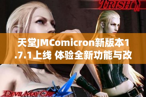 天堂JMComicron新版本1.7.1上线 体验全新功能与改进