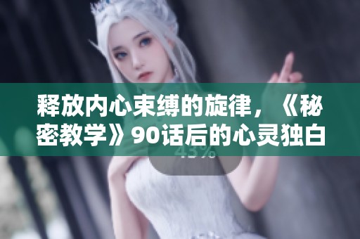 释放内心束缚的旋律，《秘密教学》90话后的心灵独白