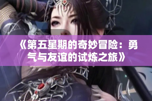 《第五星期的奇妙冒险：勇气与友谊的试炼之旅》