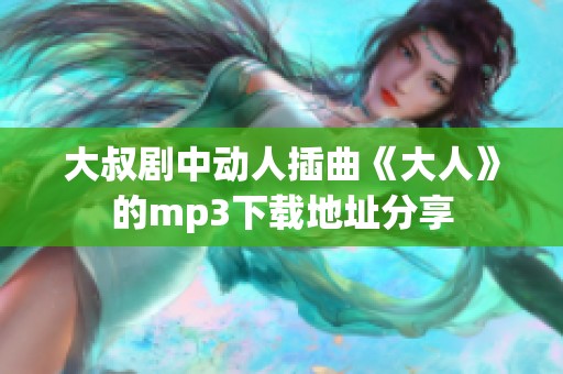 大叔剧中动人插曲《大人》的mp3下载地址分享