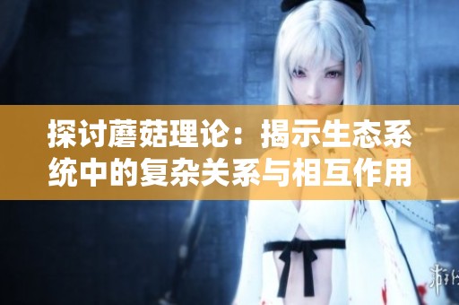 探讨蘑菇理论：揭示生态系统中的复杂关系与相互作用