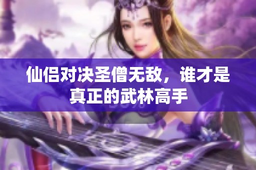 仙侣对决圣僧无敌，谁才是真正的武林高手