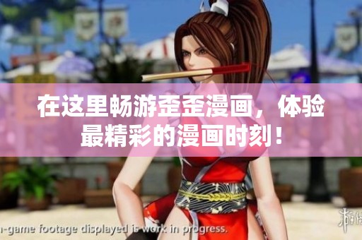 在这里畅游歪歪漫画，体验最精彩的漫画时刻！