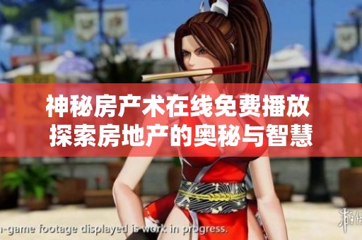 神秘房产术在线免费播放 探索房地产的奥秘与智慧