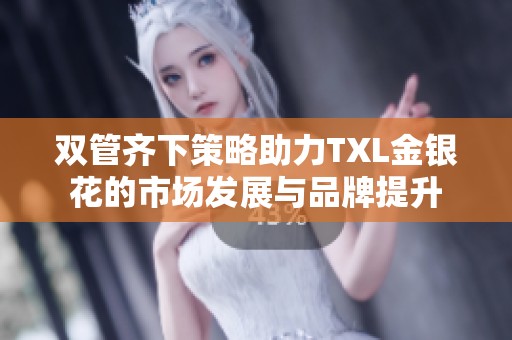 双管齐下策略助力TXL金银花的市场发展与品牌提升