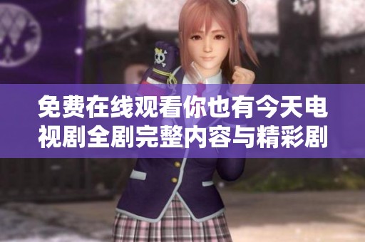 免费在线观看你也有今天电视剧全剧完整内容与精彩剧情分析