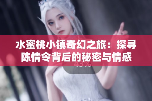 水蜜桃小镇奇幻之旅：探寻陈情令背后的秘密与情感