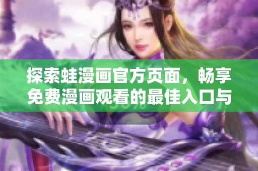 探索蛙漫画官方页面，畅享免费漫画观看的最佳入口与指南