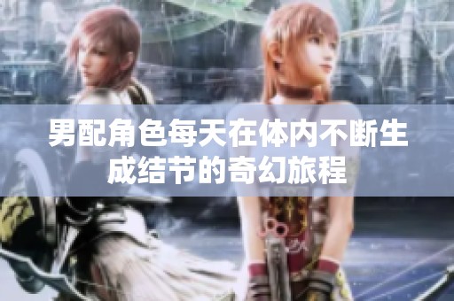 男配角色每天在体内不断生成结节的奇幻旅程