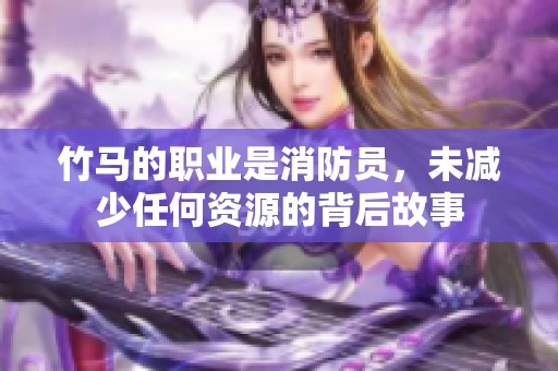 竹马的职业是消防员，未减少任何资源的背后故事