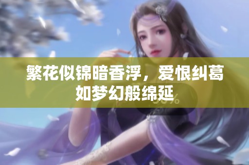 繁花似锦暗香浮，爱恨纠葛如梦幻般绵延