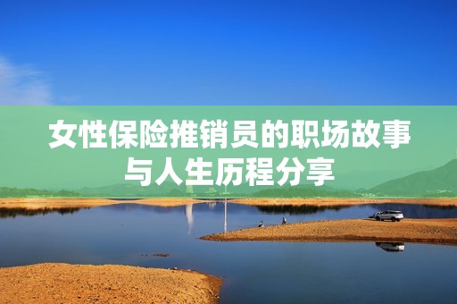 女性保险推销员的职场故事与人生历程分享