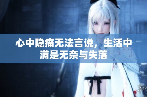 心中隐痛无法言说，生活中满是无奈与失落