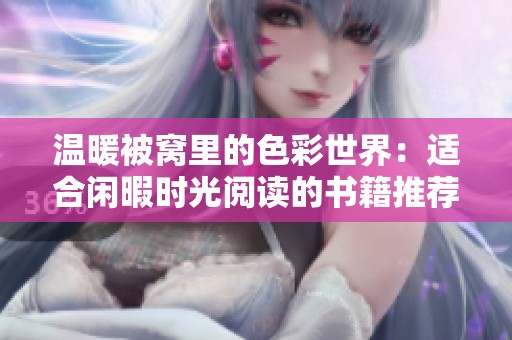 温暖被窝里的色彩世界：适合闲暇时光阅读的书籍推荐