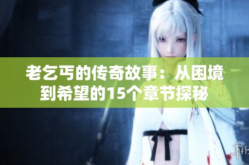 老乞丐的传奇故事：从困境到希望的15个章节探秘
