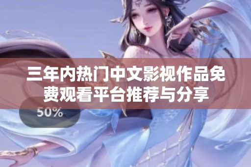三年内热门中文影视作品免费观看平台推荐与分享