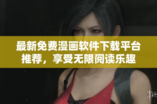 最新免费漫画软件下载平台推荐，享受无限阅读乐趣
