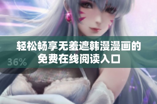 轻松畅享无羞遮韩漫漫画的免费在线阅读入口
