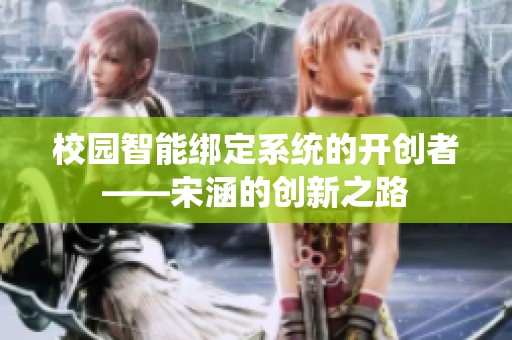 校园智能绑定系统的开创者——宋涵的创新之路