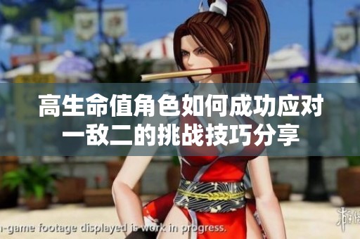 高生命值角色如何成功应对一敌二的挑战技巧分享