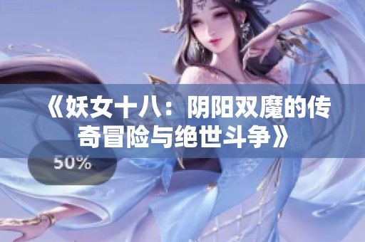 《妖女十八：阴阳双魔的传奇冒险与绝世斗争》