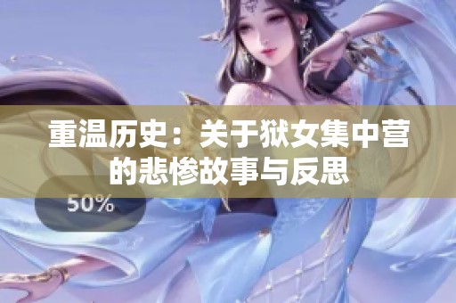 重温历史：关于狱女集中营的悲惨故事与反思