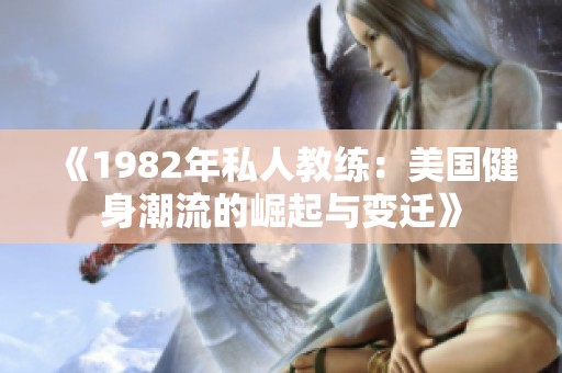 《1982年私人教练：美国健身潮流的崛起与变迁》