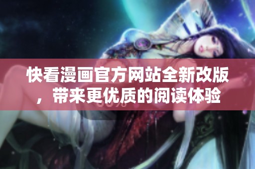 快看漫画官方网站全新改版，带来更优质的阅读体验