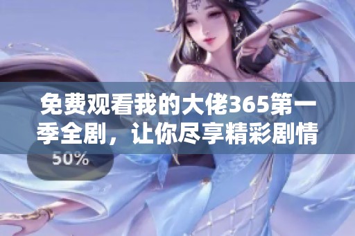 免费观看我的大佬365第一季全剧，让你尽享精彩剧情