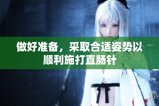 做好准备，采取合适姿势以顺利施打直肠针