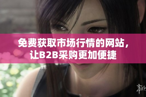 免费获取市场行情的网站，让B2B采购更加便捷