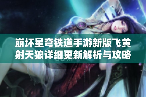 崩坏星穹铁道手游新版飞黄射天狼详细更新解析与攻略