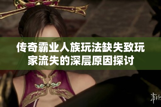 传奇霸业人族玩法缺失致玩家流失的深层原因探讨