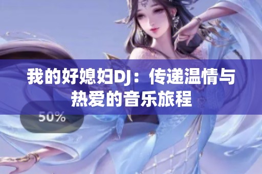 我的好媳妇DJ：传递温情与热爱的音乐旅程