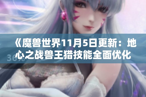 《魔兽世界11月5日更新：地心之战兽王猎技能全面优化推荐》