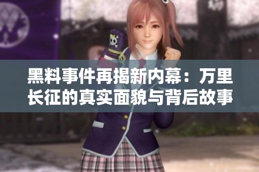 黑料事件再揭新内幕：万里长征的真实面貌与背后故事