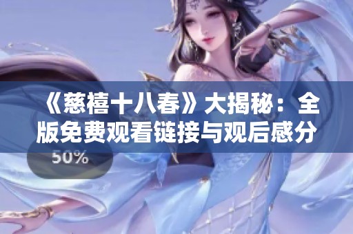 《慈禧十八春》大揭秘：全版免费观看链接与观后感分享
