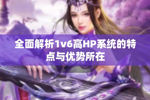 全面解析1v6高HP系统的特点与优势所在