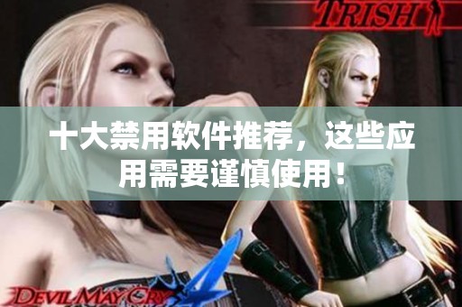 十大禁用软件推荐，这些应用需要谨慎使用！