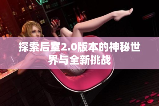 探索后室2.0版本的神秘世界与全新挑战