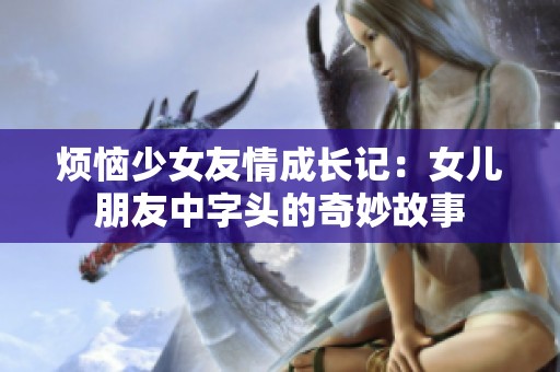 烦恼少女友情成长记：女儿朋友中字头的奇妙故事